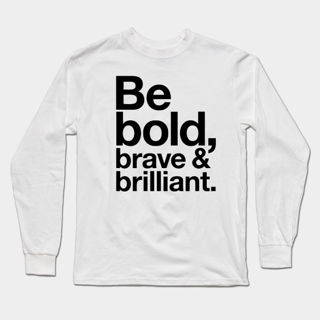 Be Bold brave and brilliant quote Long Sleeve T-Shirt by styleandlife